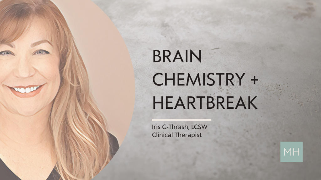 Brain Chemistry + Heartbreak . Iris G-Thrash, LCSW